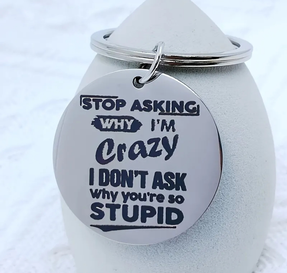 3/$25 Stop Asking Why I'm Crazy I Dont Ask Why You're So Stupid Keychain NEW